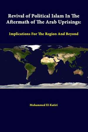 Revival of Political Islam in the Aftermath of the Arab Uprisings: Implications for the Region and Beyond de Strategic Studies Institute