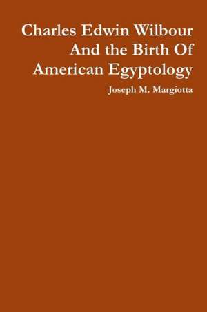 Charles Edwin Wilbour and the Birth of American Egyptology de Joseph M. Margiotta