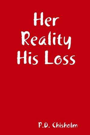 Her Reality His Loss de P. D. Chisholm