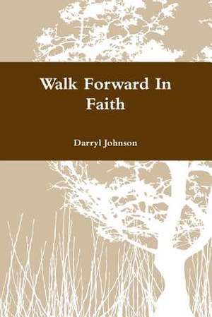 Walk Forward in Faith de Darryl Johnson