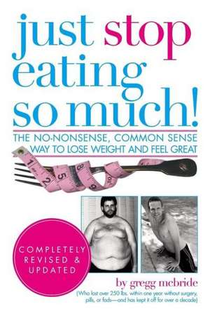 Just Stop Eating So Much! Completely Revised & Updated de Gregg McBride