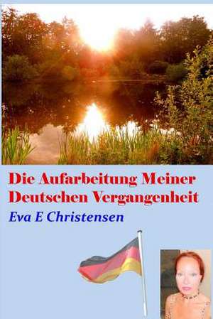 Die Aufarbeitung Meiner Deutschen Vergangenheit de Eva E. Christensen