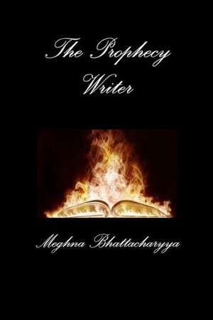 The Prophecy Writer de Meghna Bhattacharyya