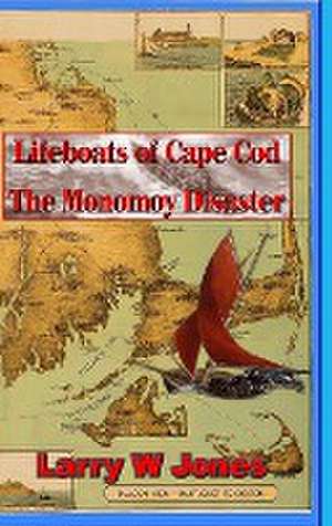 Lifeboats Of Cape Cod - The Monomoy Disaster de Larry W Jones