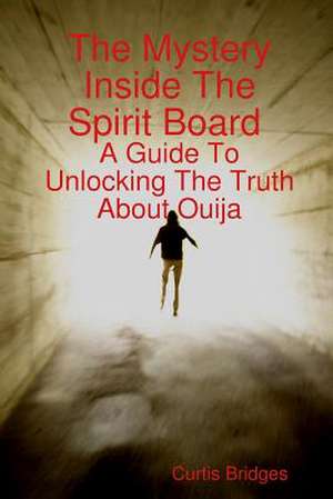 The Mystery Inside the Spirit Board de Curtis Bridges