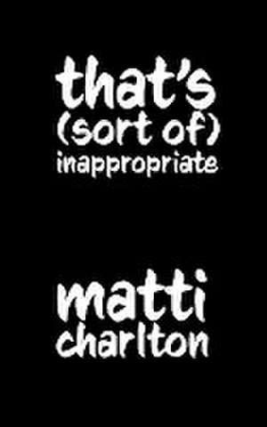 That's (Sort Of) Inappropriate de Matti Charlton