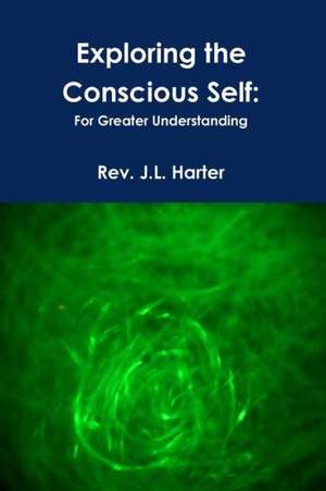 Exploring the Conscious Self de J. L. Harter