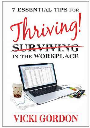 Essential Tips for Surviving Thriving in the Workplace de Vicki Gordon