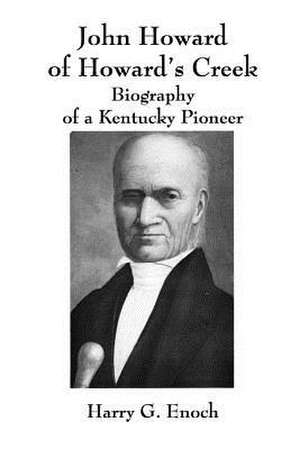 John Howard of Howard's Creek: Biography of a Kentucky Pioneer de Harry G. Enoch