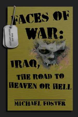 Faces of War: Iraq, the Road to Heaven or Hell de Michael Foster