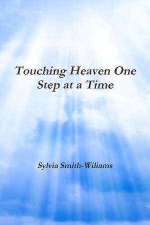 Touching Heaven One Step at a Time de Sylvia Lynn Smith-Wiliams