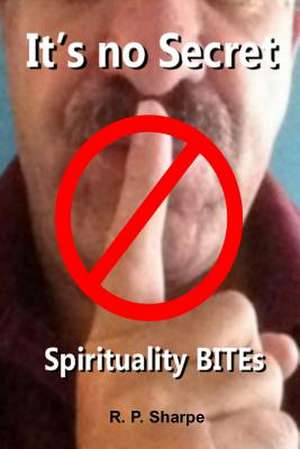 It's No Secret ... Spirituality Bites de R. P. Sharpe