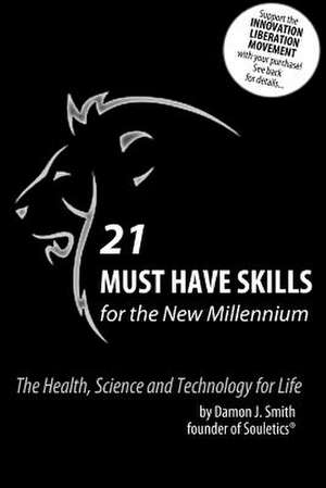 21 Must Have Skills for the New Millennium: The Health, Science and Technology for Life de Damon J. Smith