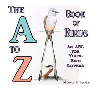 The A to Z Book of Birds de Michael P. Earney