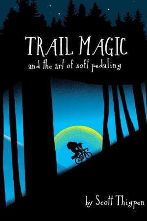 Trail Magic and the Art of Soft Pedaling de Scott Thigpen