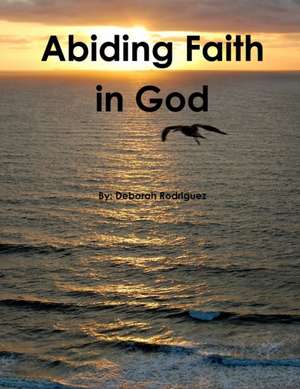 Abiding Faith in God de Deborah Rodriguez