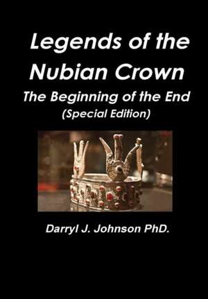 Legends of the Nubian Crown "The Beginning of the End" (Special Edition) de Darryl J. Johnson