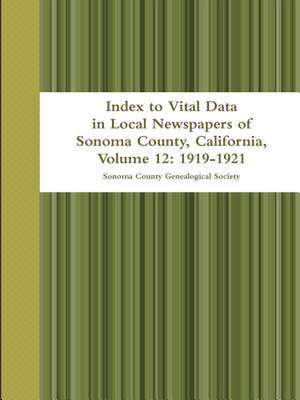 Index to Vital Data in Local Newspapers of Sonoma County, California, Volume 12: 1919-1921 de Sonoma County Genealogical Society