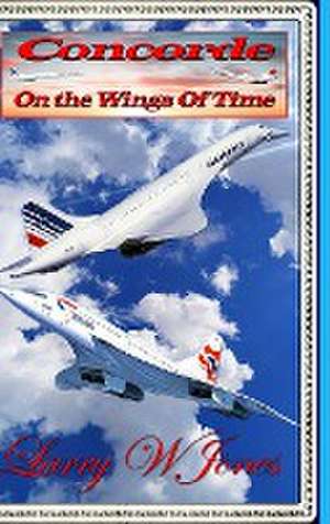 Concorde - On The Wings Of Time de Larry W Jones