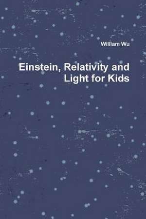 Einstein, Relativity and Light for Kids de William Wu