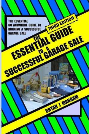 The Essential Guide to a Successful Garage Sale: Third Edition de Bryan J. Mangam