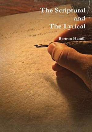 The Scriptural and the Lyrical de Bertron Hamill