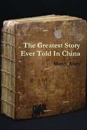 The Greatest Story Ever Told in China de Martin Avery