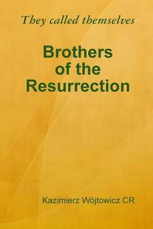 They Called Themselves Brothers of the Resurrection de Kazimierz Wojtowicz Cr