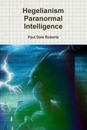 Hegelianism Paranormal Intelligence de Paul Dale Roberts