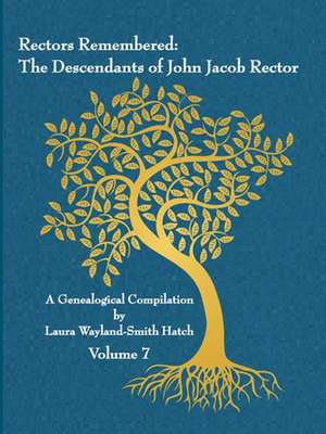 Rectors Remembered: The Descendants of John Jacob Rector Volume 7 de Laura Wayland-Smith Hatch