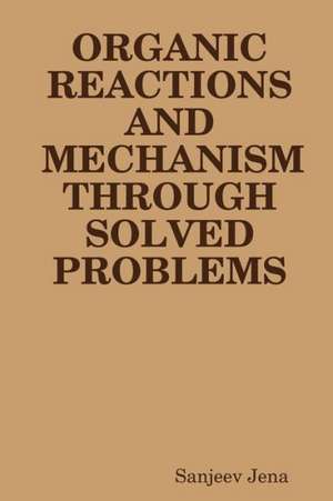 Organic Reactions and Mechanism Through Solved Problems de Sanjeev Jena