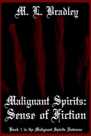 Malignant Spirits: Sense of Fiction de M. L. Bradley