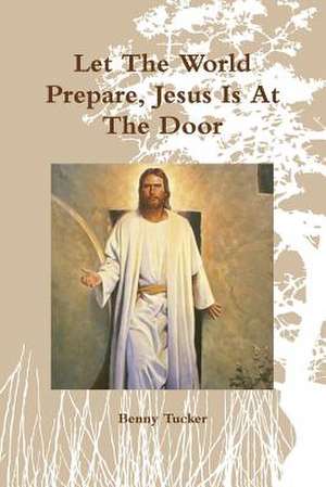 Let the World Prepare, Jesus Is at the Door de Benny Tucker