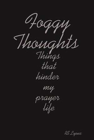 Foggy Thoughts: Things That Hinder My Prayer Life de Rs Lyons