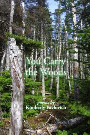 You Carry the Woods de Kimberly Pavlovich