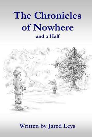 Chronicles of Nowhere and a Half de Jared Leys