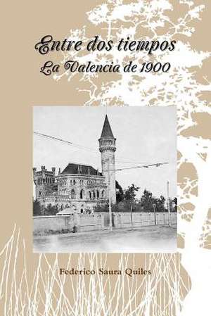 Entre DOS Tiempos.La Valencia de 1900 de Federico Saura Quiles