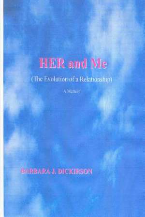 Her and Me (the Evolution of a Relationship) a Memoir de Barbara J. Dickirson