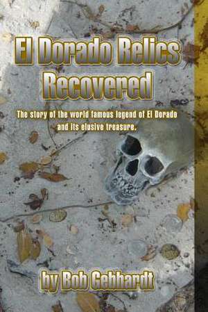 El Dorado Relics Recovered de Bob Gebhardt