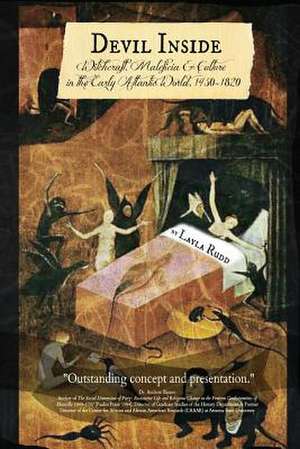 Devil Inside Witchcraft, Maleficia & Culture in the Early Atlantic World, 1450-1820 de Layla Presant Rose Rudd