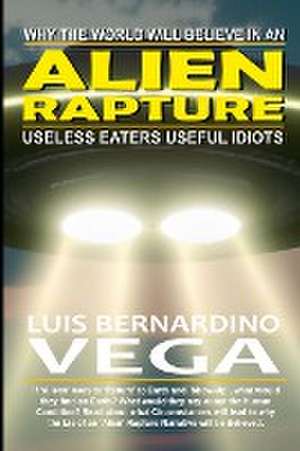 Alien Rapture: The Lie That Will Be Believed de Luis Vega