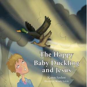 The Happy Baby Duckling and Jesus de Karen Szelest