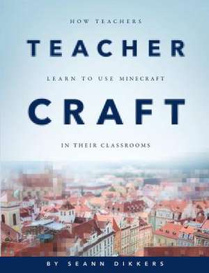 Teachercraft: How Teachers Learn to Use Minecraft in Their Classrooms de et al.