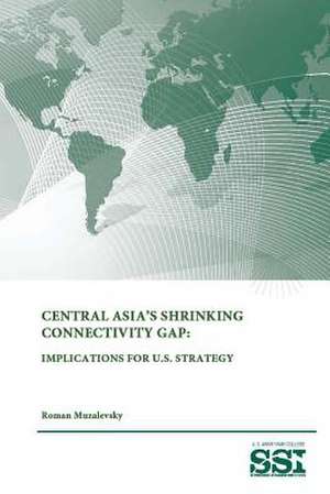 Central Asia's Shrinking Connectivity Gap: Implications for U.S. Strategy de Strategic Studies Institute