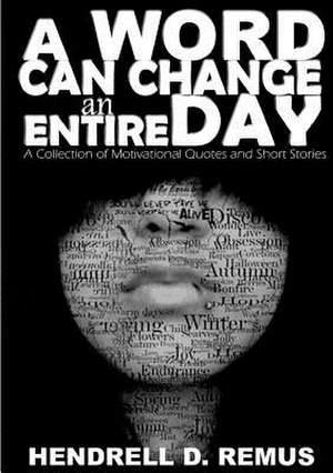 A Word Can Change an Entire Day de Hendrell Remus