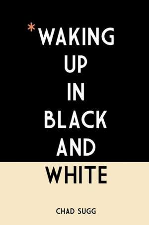 Waking Up in Black and White de Chad Sugg