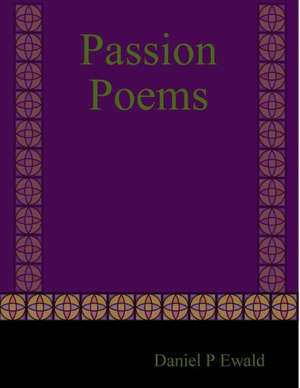 Passion Poems de Daniel P. Ewald