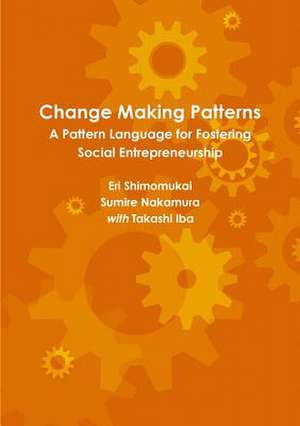 Change Making Patterns: A Pattern Language for Fostering Social Entrepreneurship de Takashi Iba