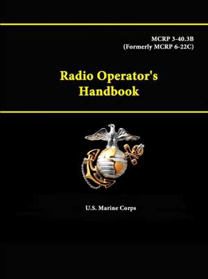 Radio Operator's Handbook - McRp 3-40.3b (Formerly McRp 6-22c) de U. S. Marine Corps