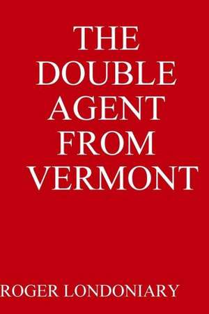 The Double Agent from Vermont de Roger Londoniary